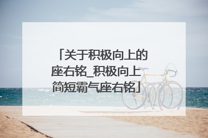 关于积极向上的座右铭_积极向上简短霸气座右铭