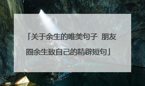 关于余生的唯美句子 朋友圈余生致自己的精辟短句