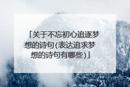 关于不忘初心追逐梦想的诗句(表达追求梦想的诗句有哪些)