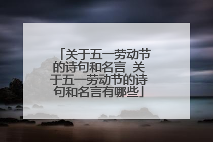 关于五一劳动节的诗句和名言 关于五一劳动节的诗句和名言有哪些