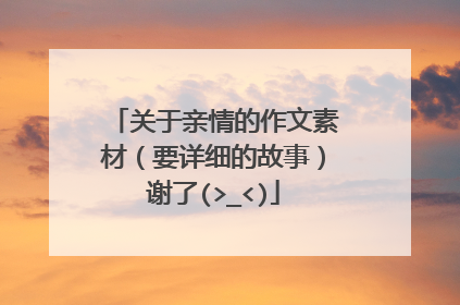 关于亲情的作文素材(要详细的故事)谢了(>_<)