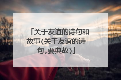 关于友谊的诗句和故事(关于友谊的诗句,要典故)