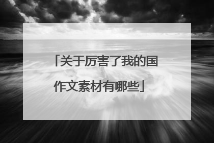 关于厉害了我的国作文素材有哪些