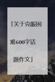 关于克服困难600字话题作文
