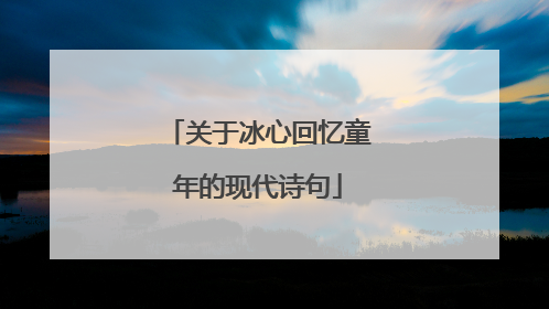 关于冰心回忆童年的现代诗句