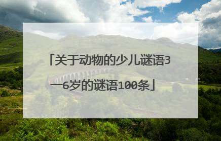 关于动物的少儿谜语3一6岁的谜语100条