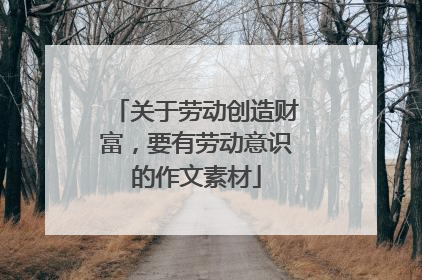 关于劳动创造财富，要有劳动意识的作文素材