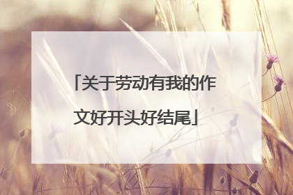 关于劳动有我的作文好开头好结尾