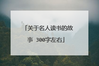 关于名人读书的故事 300字左右