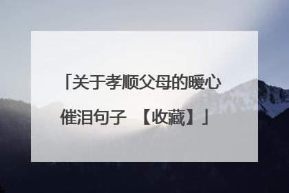 关于孝顺父母的暖心催泪句子 【收藏】