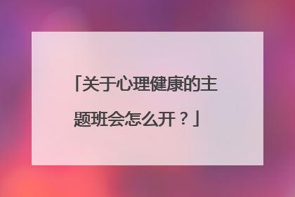 关于心理健康的主题班会怎么开?