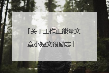 关于工作正能量文章小短文很励志