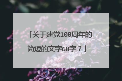 关于建党100周年的简短的文字60字?