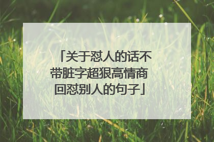 关于怼人的话不带脏字超狠高情商回怼别人的句子