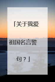 关于我爱祖国名言警句?