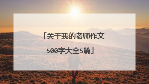 关于我的老师作文500字大全5篇