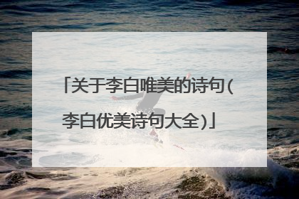 关于李白唯美的诗句(李白优美诗句大全)