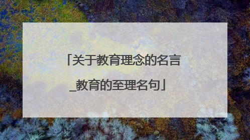 关于教育理念的名言_教育的至理名句
