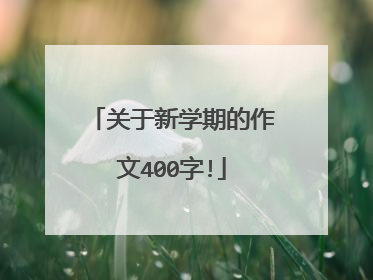 关于新学期的作文400字!