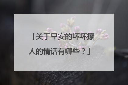 关于早安的坏坏撩人的情话有哪些?
