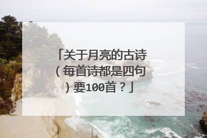 关于月亮的古诗(每首诗都是四句)要100首?