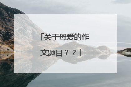 关于母爱的作文题目？？