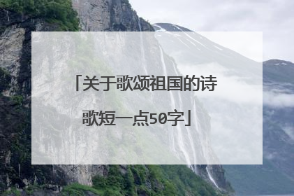 关于歌颂祖国的诗歌短一点50字