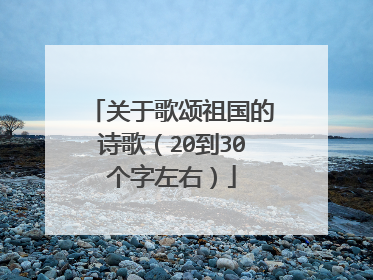 关于歌颂祖国的诗歌(20到30个字左右)