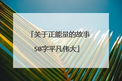 关于正能量的故事50字平凡伟大