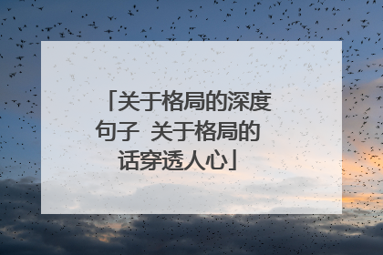 关于格局的深度句子 关于格局的话穿透人心