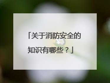 关于消防安全的知识有哪些?