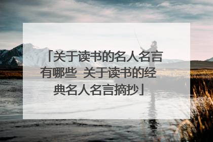 关于读书的名人名言有哪些 关于读书的经典名人名言摘抄