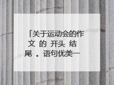 关于运动会的作文 的 开头 结尾 。语句优美一点。急急急。速度。加分。