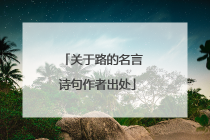关于路的名言诗句作者出处