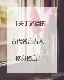关于道德的古代名言古人修身格言