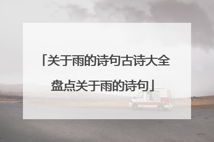 关于雨的诗句古诗大全 盘点关于雨的诗句