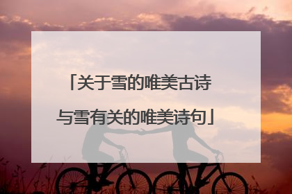 关于雪的唯美古诗 与雪有关的唯美诗句