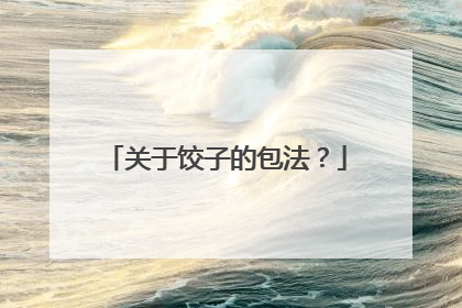 关于饺子的包法？