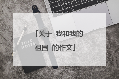 关于 我和我的祖国 的作文