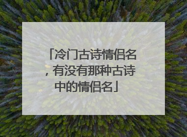 冷门古诗情侣名,有没有那种古诗中的情侣名