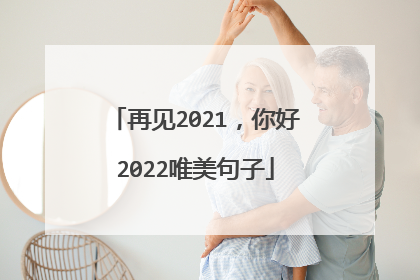 再见2021,你好2022唯美句子