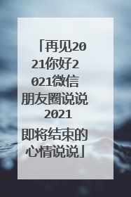 再见2021你好2021微信朋友圈说说 2021即将结束的心情说说