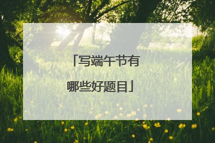 写端午节有哪些好题目