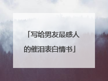 写给男友最感人的催泪表白情书