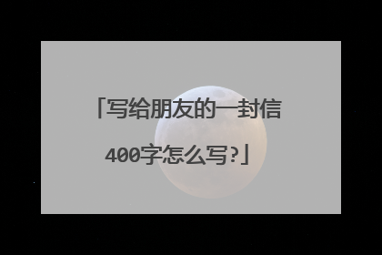 写给朋友的一封信400字怎么写?