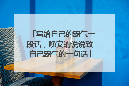 写给自己的霸气一段话,晚安的说说致自己霸气的一句话