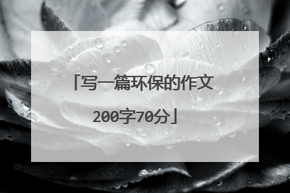 写一篇环保的作文200字70分