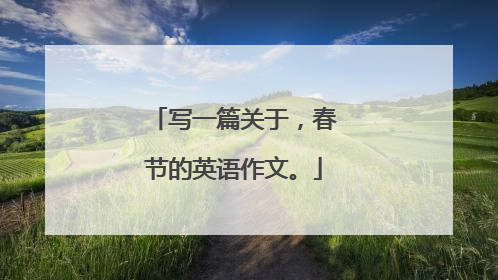 写一篇关于，春节的英语作文。