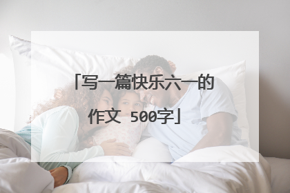 写一篇快乐六一的作文 500字