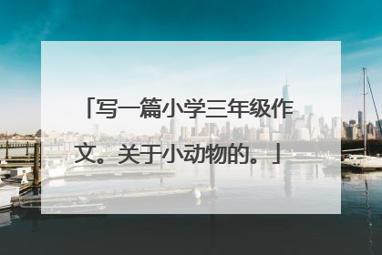 写一篇小学三年级作文。关于小动物的。